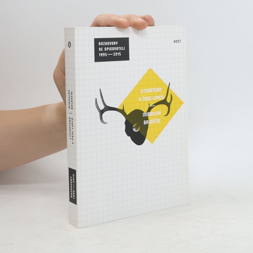 Miroslav Balaštík Literatura v čase lovců. Rozhovory se spisovateli 1995-2015