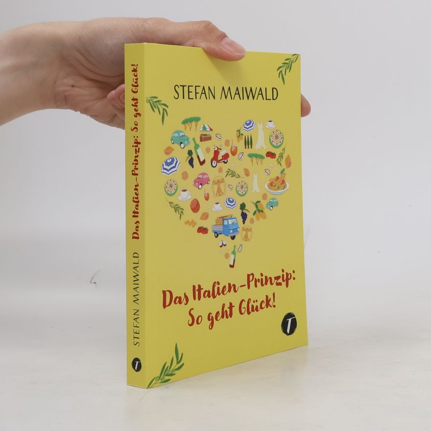 Stefan Maiwald Das Italien-Prinzip: So geht Glück!