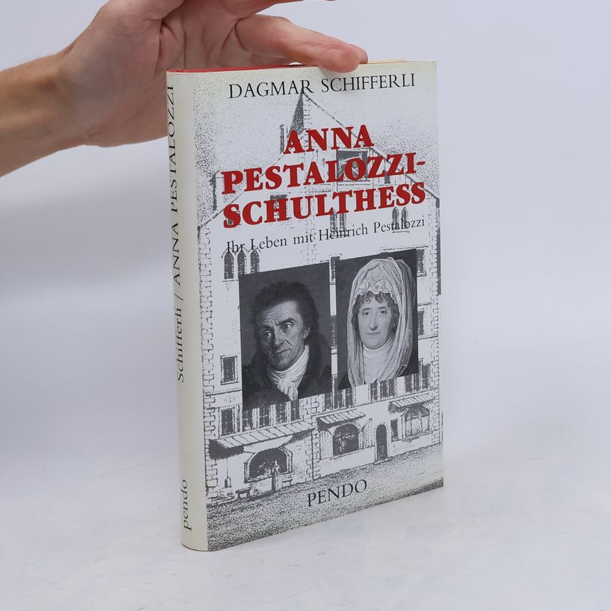Dagmar Schifferli Anna Pestalozzi-Schulthess: Ihr Leben mit Heinrich Pestalozzi