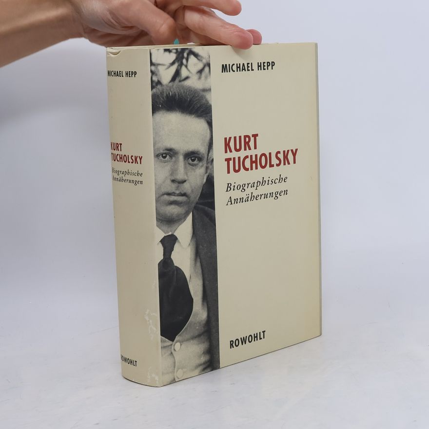 Michael Hepp Kurt Tucholsky: Biographische Annäherungen
