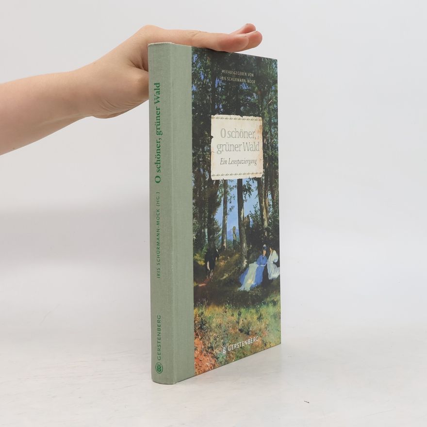 Iris Schürmann-Mock O schöner, grüner Wald. Ein Lesespaziergang