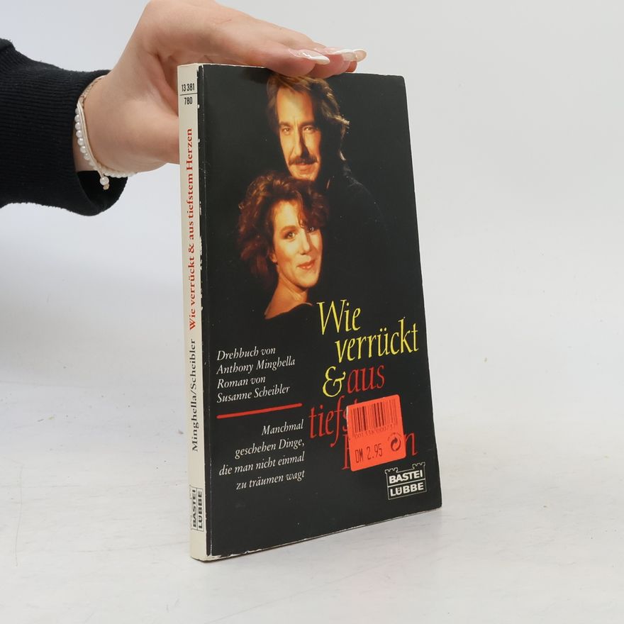 Anthony Minghella Wie verrückt & aus tiefstem Herzen