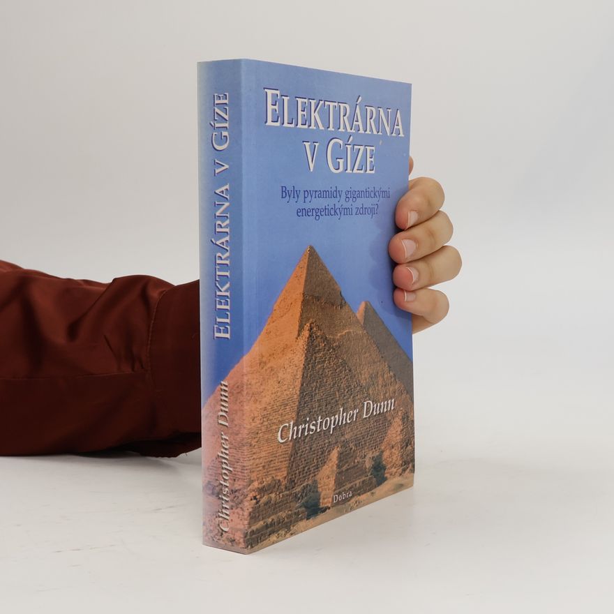Christopher Dunn Elektrárna v Gíze: Byly pyramidy gigantickými energetickými zdroji?