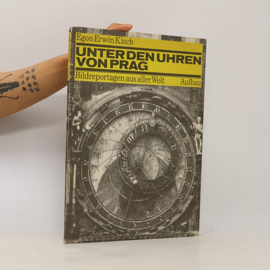 Egon Erwin Kisch Unter den Uhren von Prag. Bildreportagen aus aller Welt