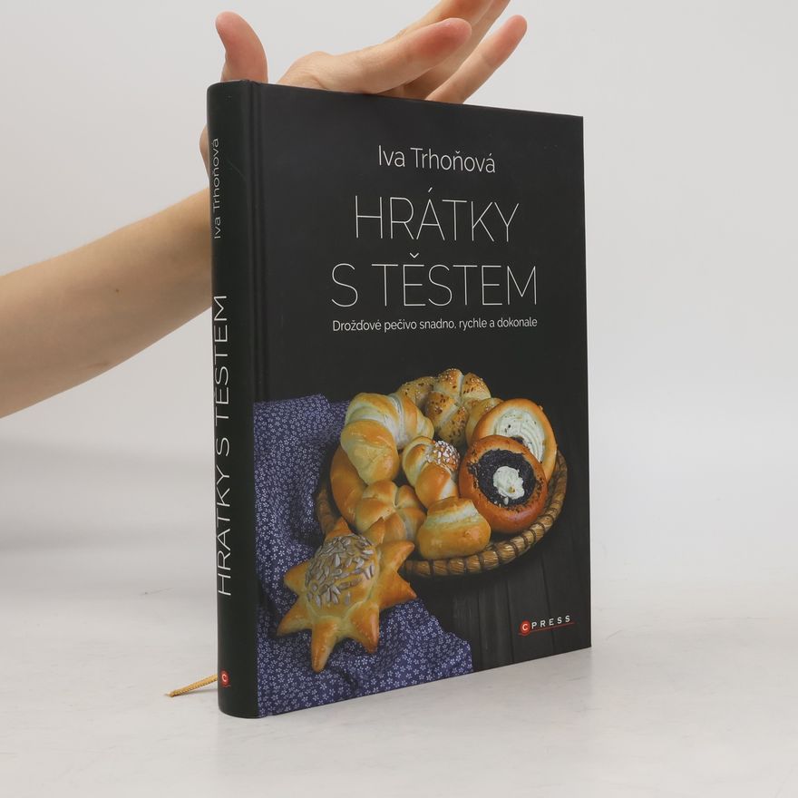 Iva Trhoňová Hrátky s těstem : Drožďové pečivo snadno, rychle a dokonale