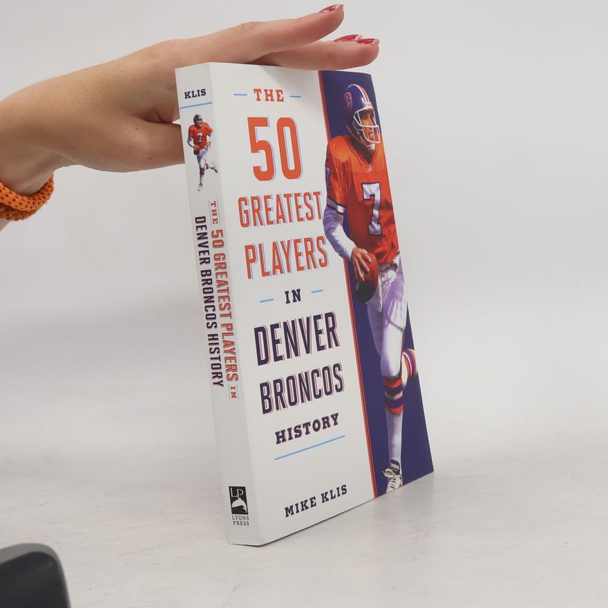 Mike Klis The 50 Greatest Players in Denver Broncos History