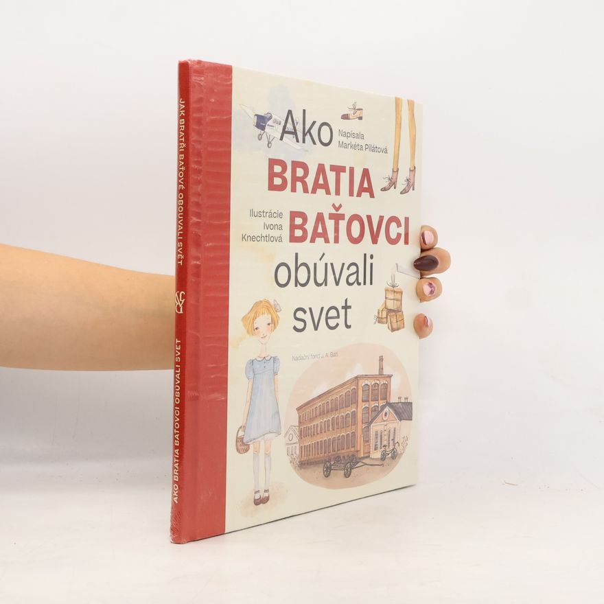 Markéta Pilátová Jak bratři Baťové obouvali svět = Ako bratia Baťovci obúvali svet