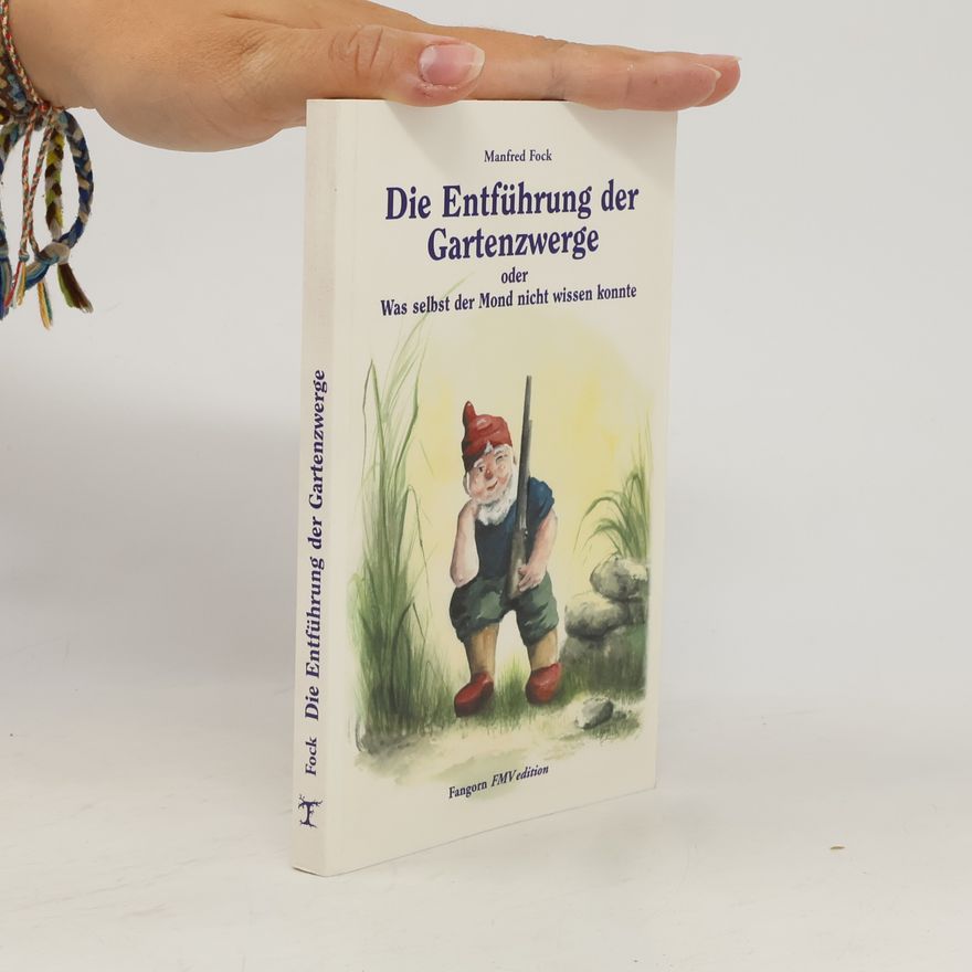 Manfred Fock Die Entführung der Gartenzwerge: oder was selbst der Mond nicht wissen konnte