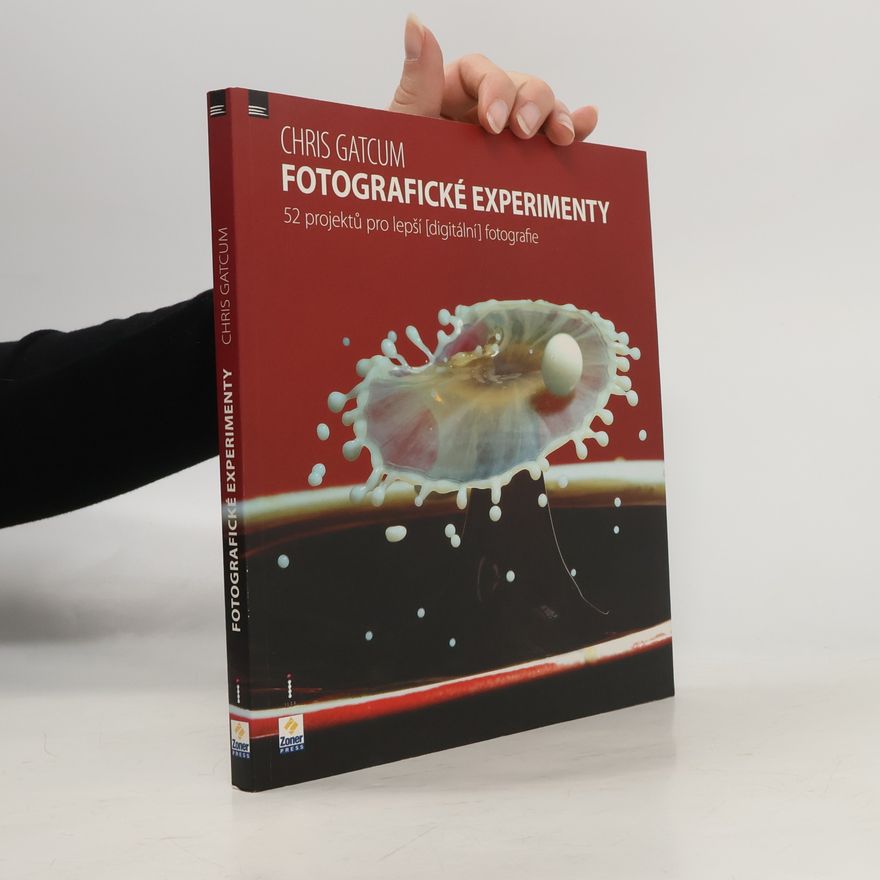 Chris Gatcum Fotografické experimenty : 52 projektů pro lepší (digitální) fotografie