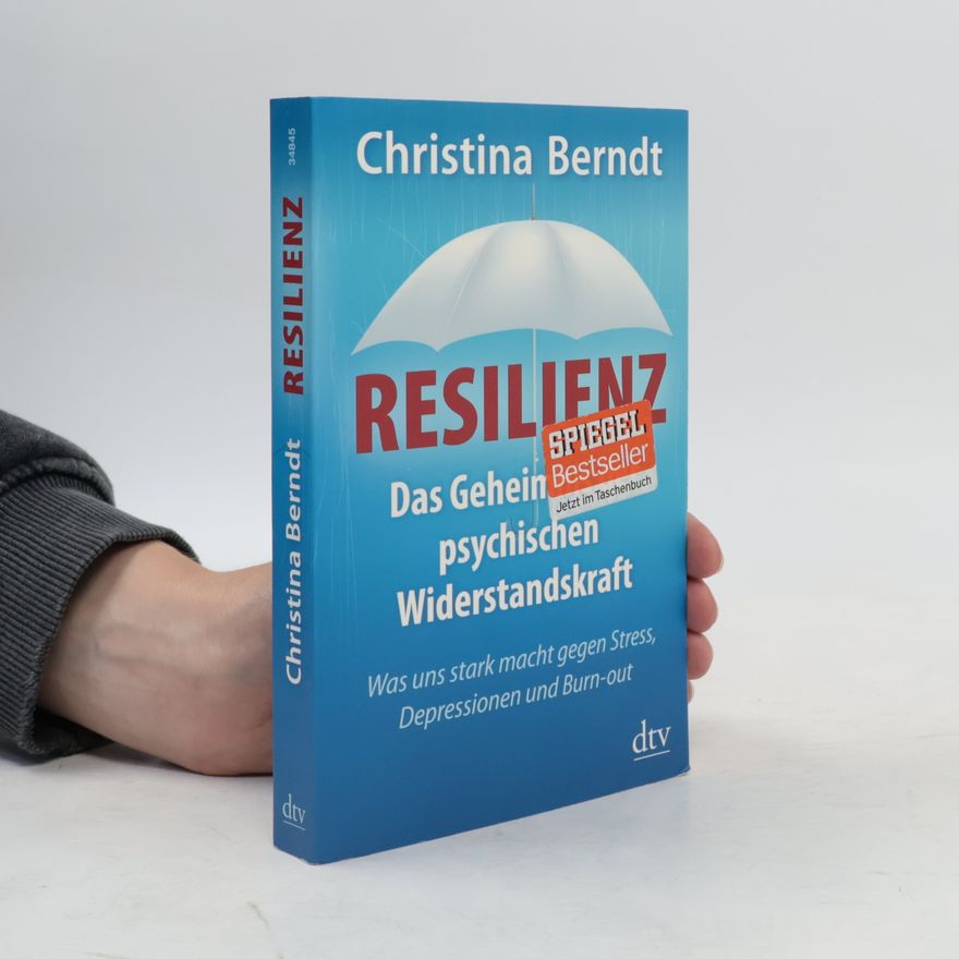 Christina Berndt Resilienz. Das Geheimnis der psychischen Widerstandskraft ; was uns stark macht gegen Stress, Depressionen und Burn-out