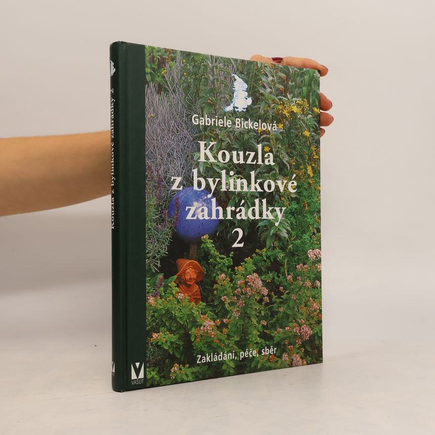 Gabriela Bickel Kouzla z bylinkové zahrádky 2 - Zakládání, péče, sběr