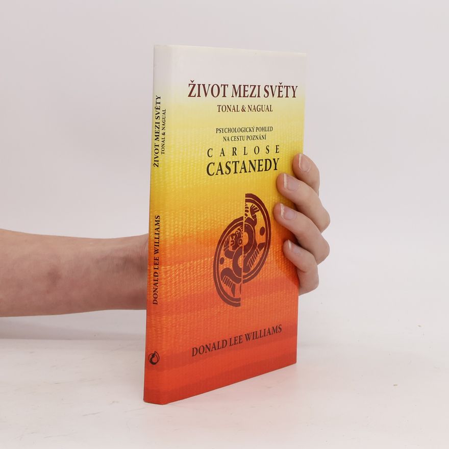 Donald Lee Williams Život mezi světy tonal & nagual : psychologický pohled na cestu poznání Carlose Castanedy