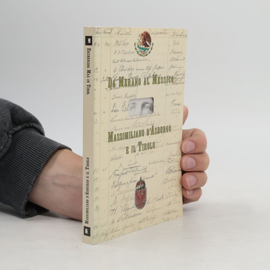 Sven Mieth Da Merano al Messico: Massimiliano d'Asburgo e il Tirolo