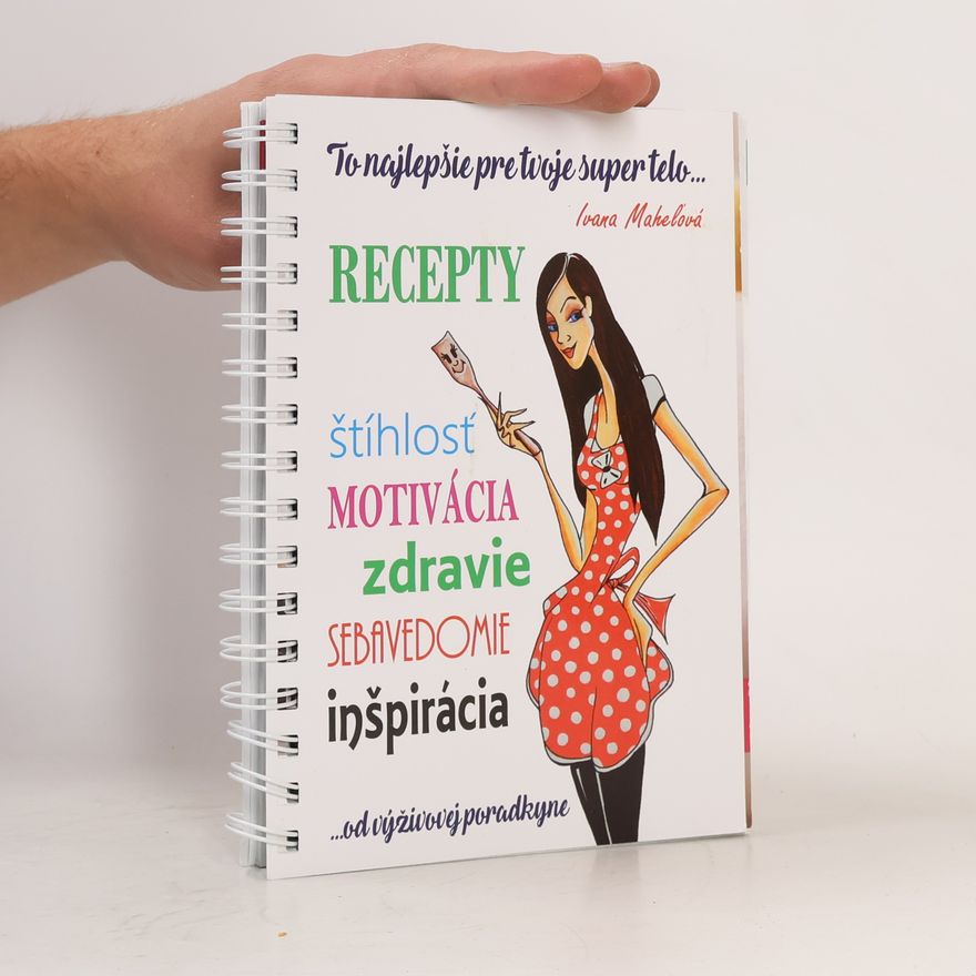 Ivana Mahel ová Recepty. Štíhlosť, motivácia, zdravie, sebavedomie, inšpirácia