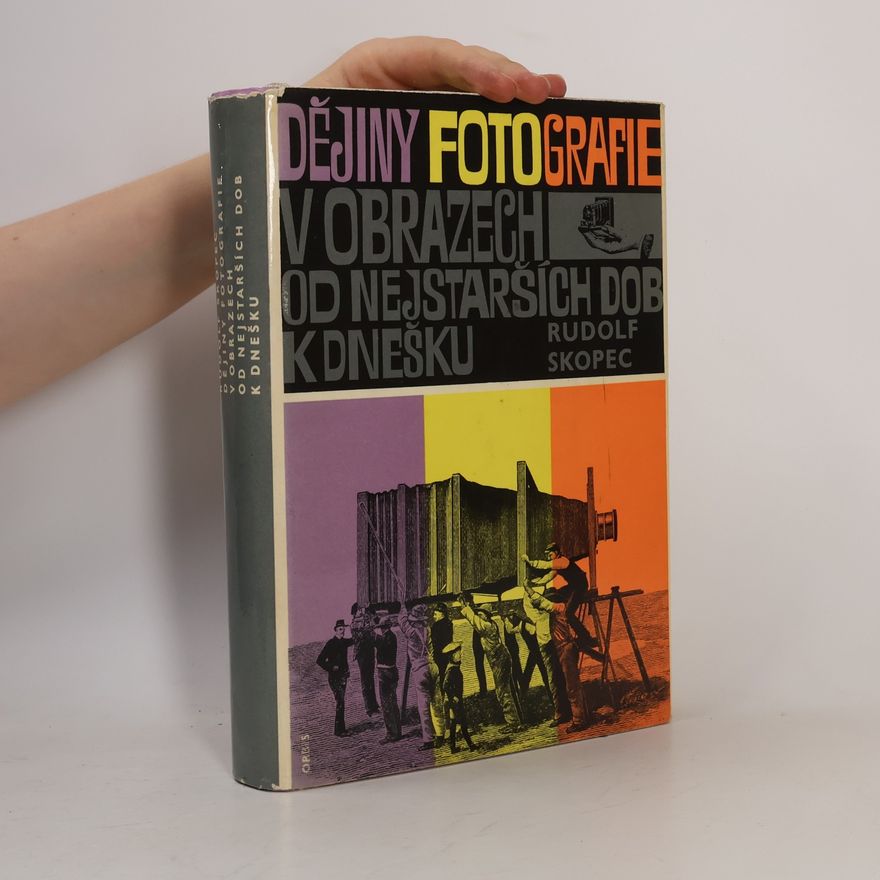 Rudolf Skopec Dějiny fotografie v obrazech od nejstarších dob k dnešku