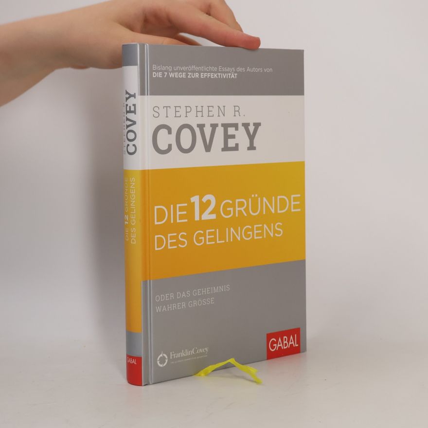 Stephen R. Covey Die 12 Gründe des Gelingens oder das Geheimnis wahrer Größe
