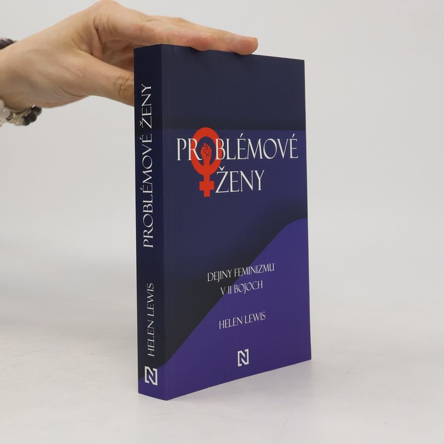 Helen Lewis Problémové ženy. Dějiny feminizmu v 11 bojoch