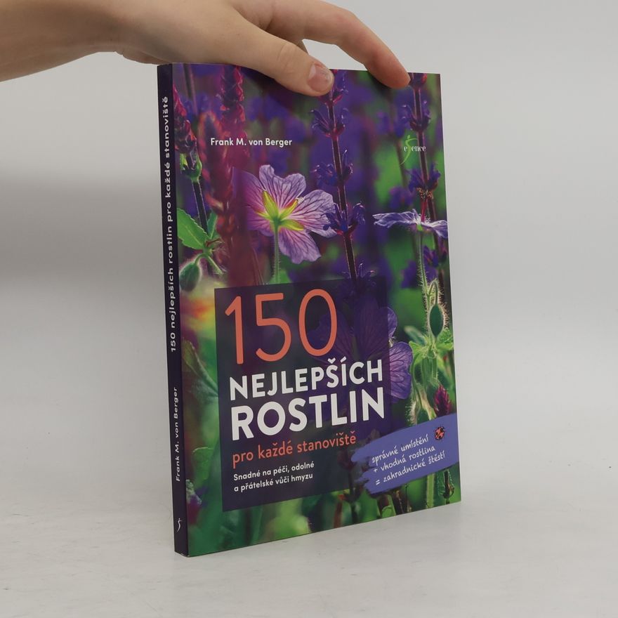 Frank von Berger 150 nejlepších rostlin pro každé stanoviště : snadné na péči, odolné a přátelské vůči hmyzu