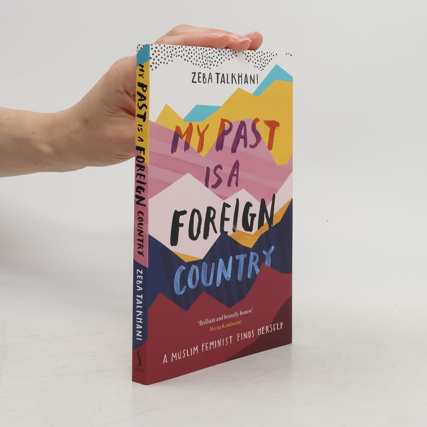 Zeba Talkhani My Past Is a Foreign Country. A Muslim Feminist Finds Herself