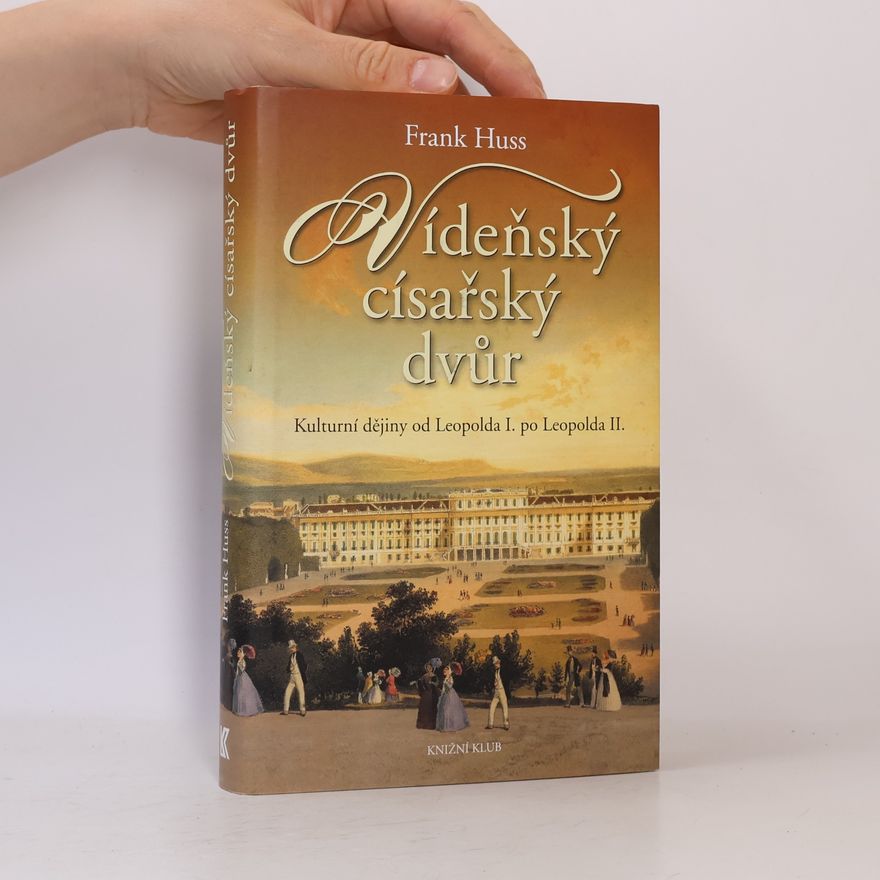 Frank Huss Vídeňský císařský dvůr: Kulturní dějiny od Leopolda I. po Leopolda II.
