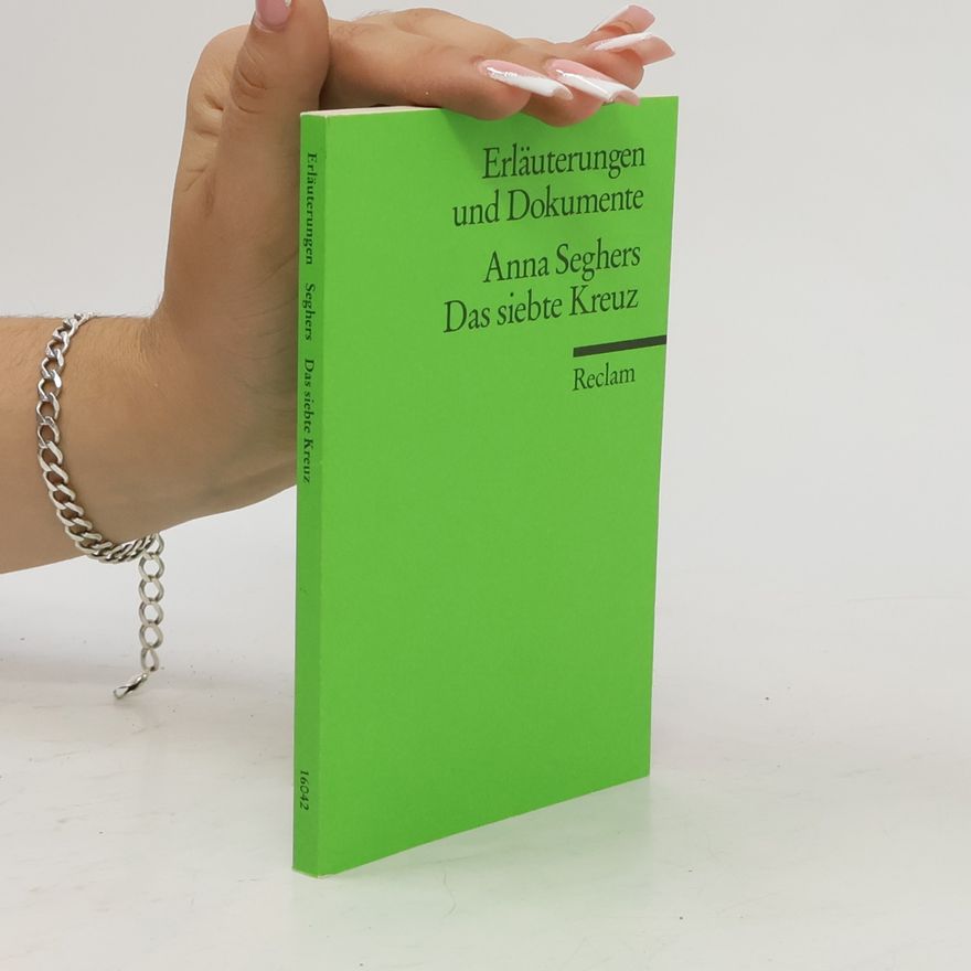 Sonja Hilzinger Erläuterungen und Dokumente: Anna Seghers, Das siebte Kreuz