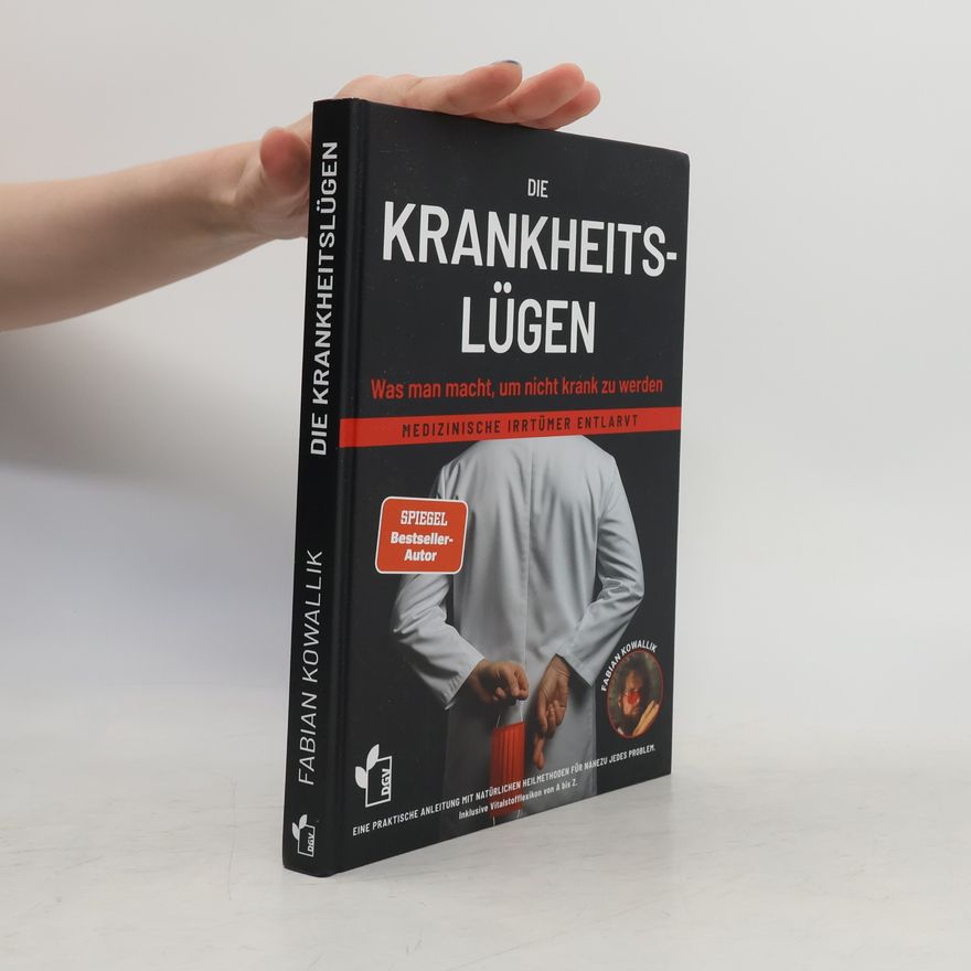 Fabian Kowallik Die Krankheitslügen - Was man macht, um nicht krank zu werden.