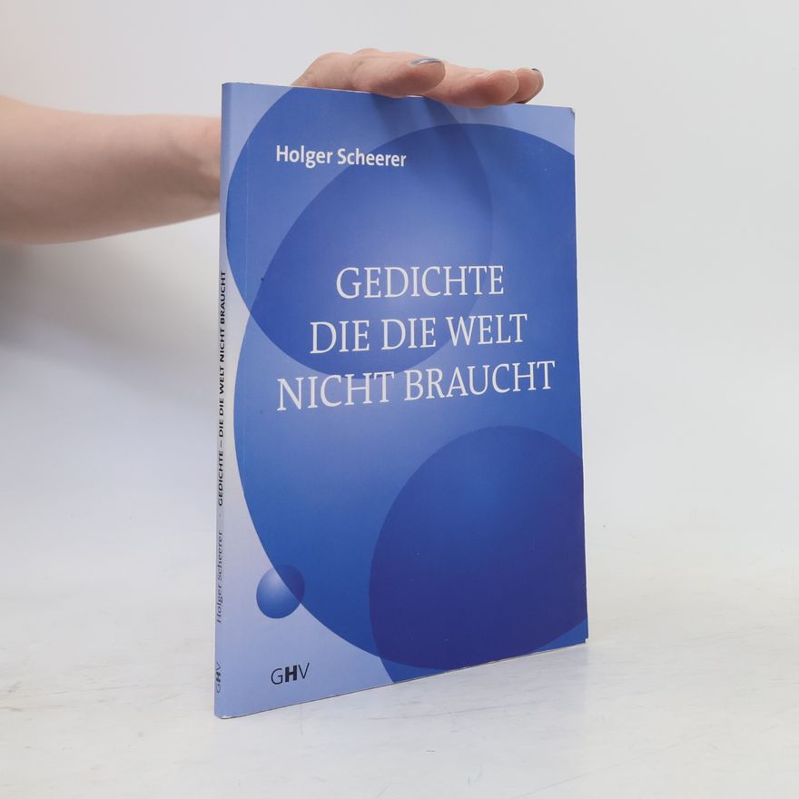 Holger Scheerer Gedichte die die Welt nicht braucht
