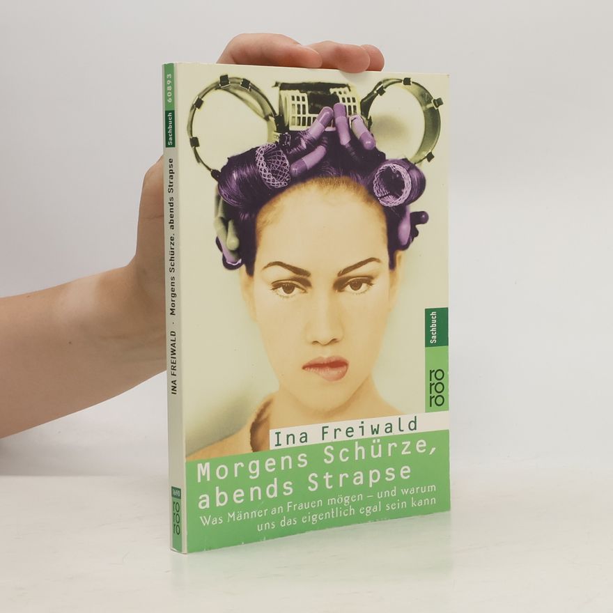 Ina Freiwald Morgens Schürze, abends Strapse