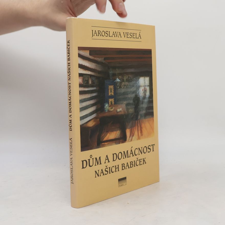 Jaroslava Veselá Dům a domácnost našich babiček