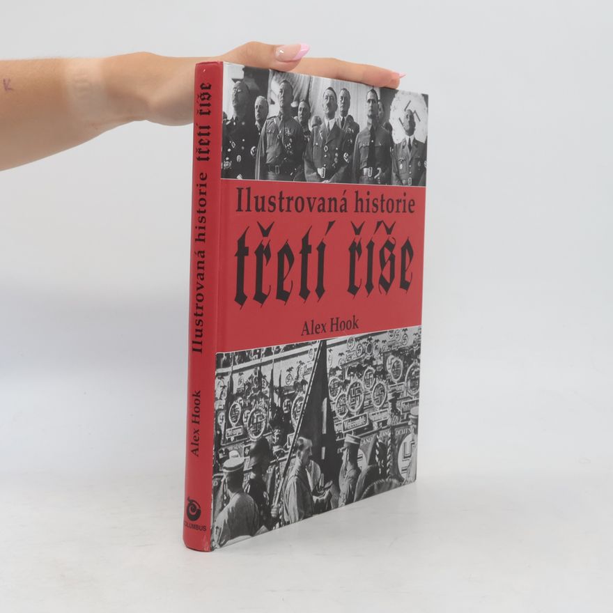 Alex Hook Ilustrovaná historie třetí říše