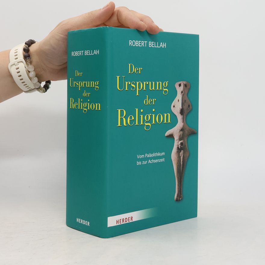 Robert N. Bellah Der Ursprung der Religion. Vom Paläolithikum bis zur Achsenzeit