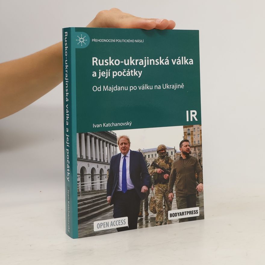 Ivan Katchanovský Rusko-ukrajinská válka a její počátky: Od Majdanu po válku na Ukrajině