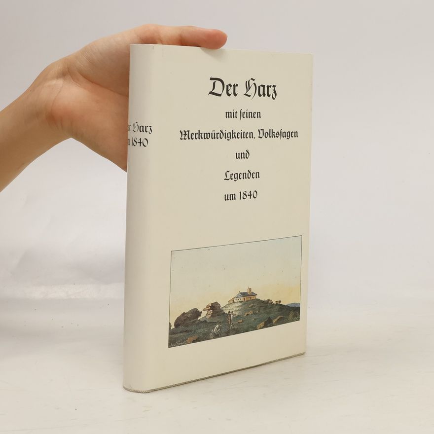 Rainer Schulze Der Harz mit seinen Merkwürdigkeiten, Volkssagen und Legenden um 1840