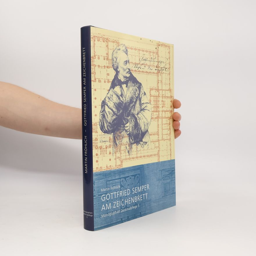 Martin Fröhlich Monographien der Zürcher Denkmalpflege - 5: Gottfried Semper am Zeichenbrett