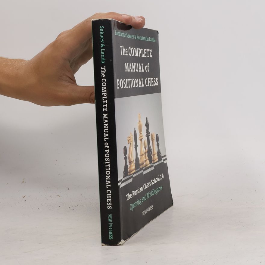 Konstantin Sakaev The Complete Manual of Positional Chess: The Russian Chess School 2.0 - Opening and Middlegame