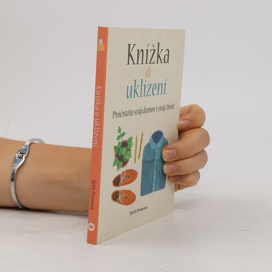 Beth Penn Knížka o uklízení : pročistěte svůj domov i svůj život