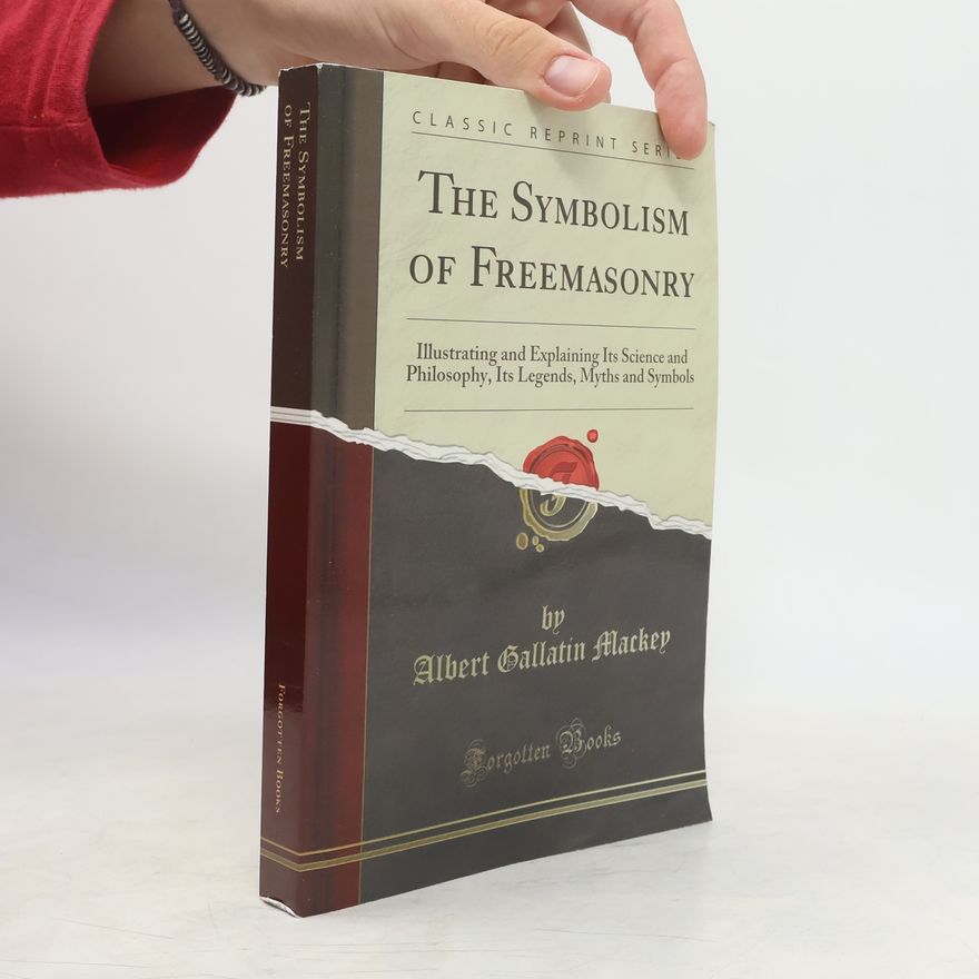 Albert Gallatin Mackey Classic Reprint Series: The Symbolism of Freemasonry