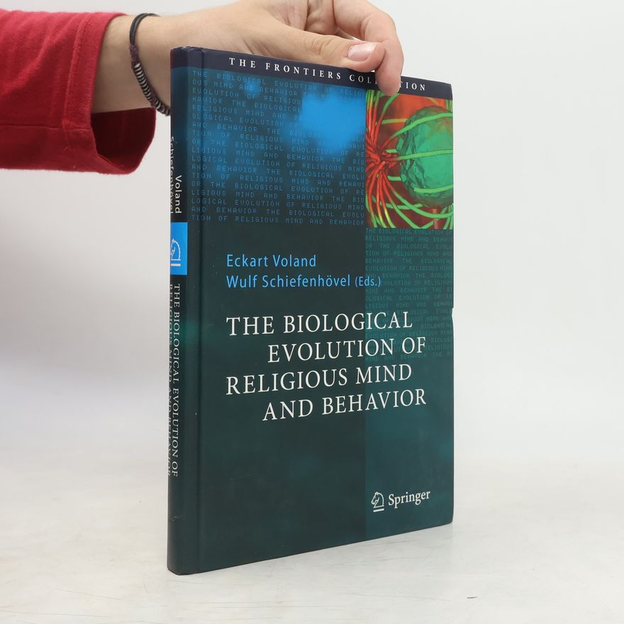 Wulf Schiefenhövel The Frontiers Collection: The Biological Evolution of Religious Mind and Behaviour