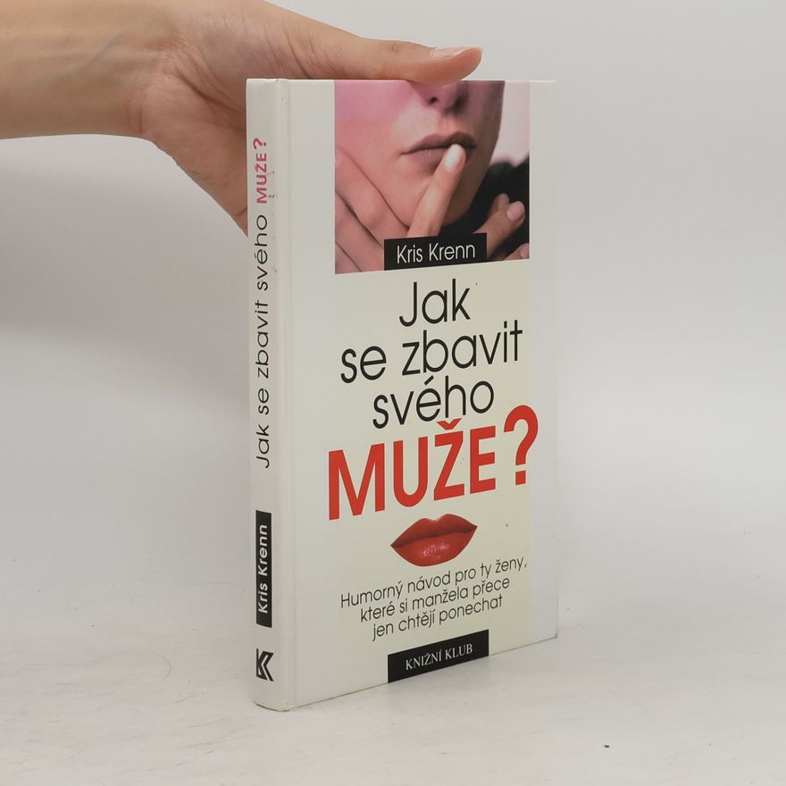Kris Krenn Jak se zbavit svého muže? : humorný návod pro ty ženy, které si manžela přece jen chtějí ponechat