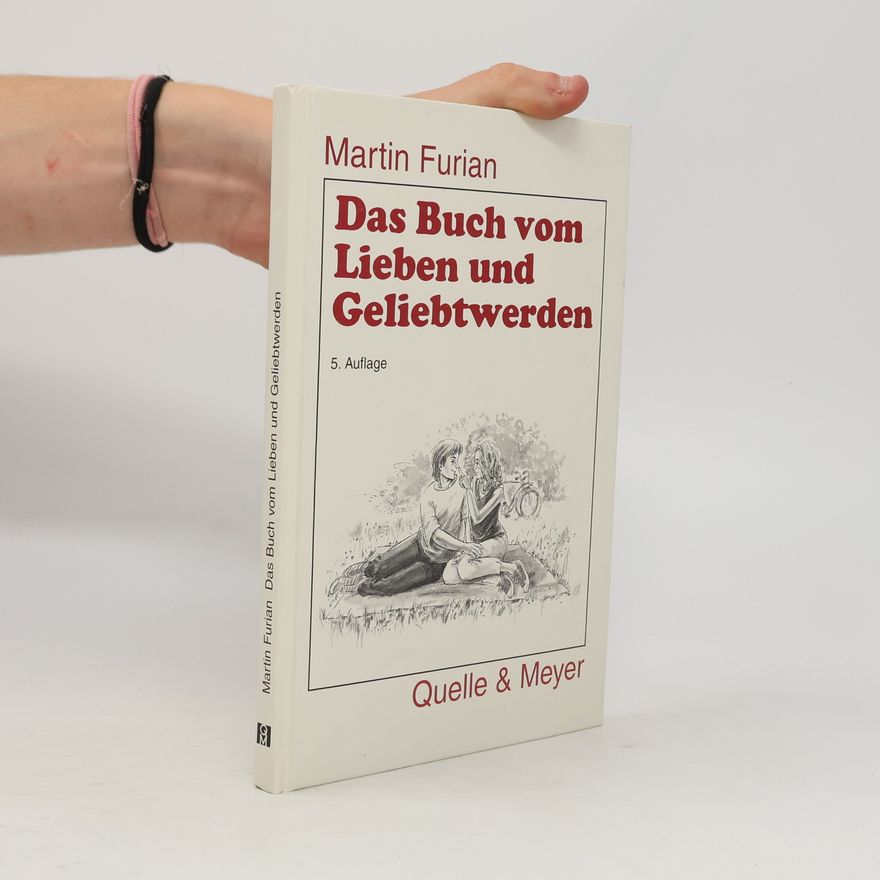 Martin Furian Das Buch vom Lieben und Geliebtwerden