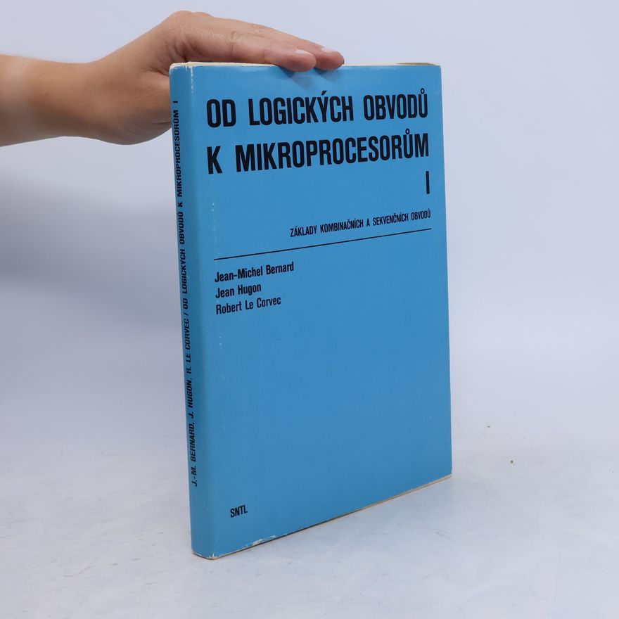 Robert Le Corvec Od logických obvodů k mikroprocesorům 1. Základy kombinačních a sekvenčních obvodů