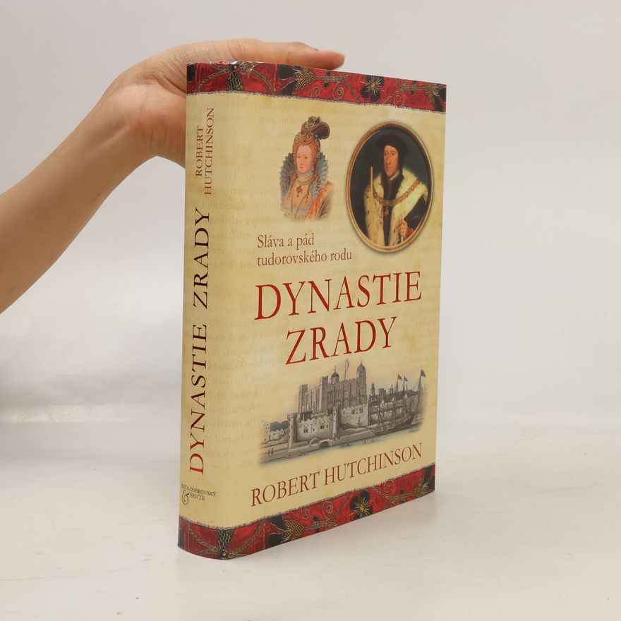 Robert Hutchinson Dynastie zrady : sláva a pád tudorovského rodu