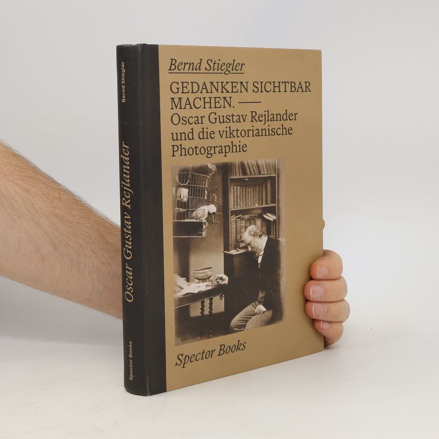 Oscar Gustave Rejlander Gedanken sichtbar machen. Oscar Gustave Rejlander und die viktorianische Photographie