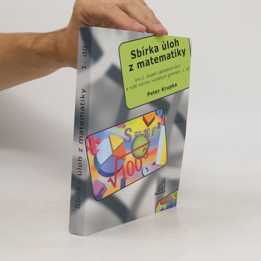 Peter Krupka Sbírka úloh z matematiky pro 2. stupeň základních škol a nižší ročníky víceletých gymnázií. 1. díl