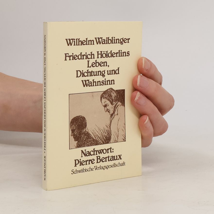 Wilhelm Waiblinger Friedrich Hölderlins Leben, Dichtung und Wahnsinn