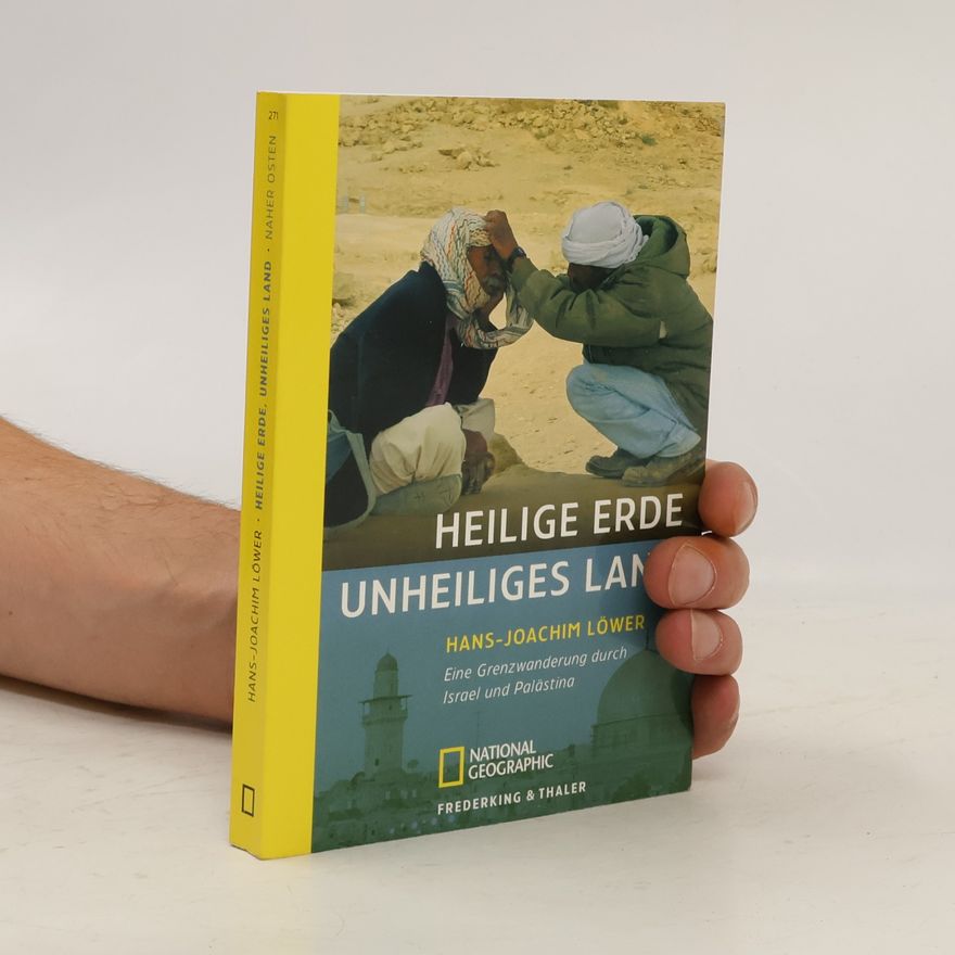 Hans-Joachim Löwer Heilige Erde, unheiliges Land. Eine Grenzwanderung durch Israel und Palästina