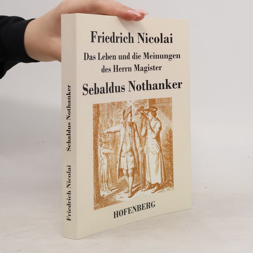 Friedrich Nicolai Das Leben und die Meinungen des Herrn Magister Sebaldus Nothanker