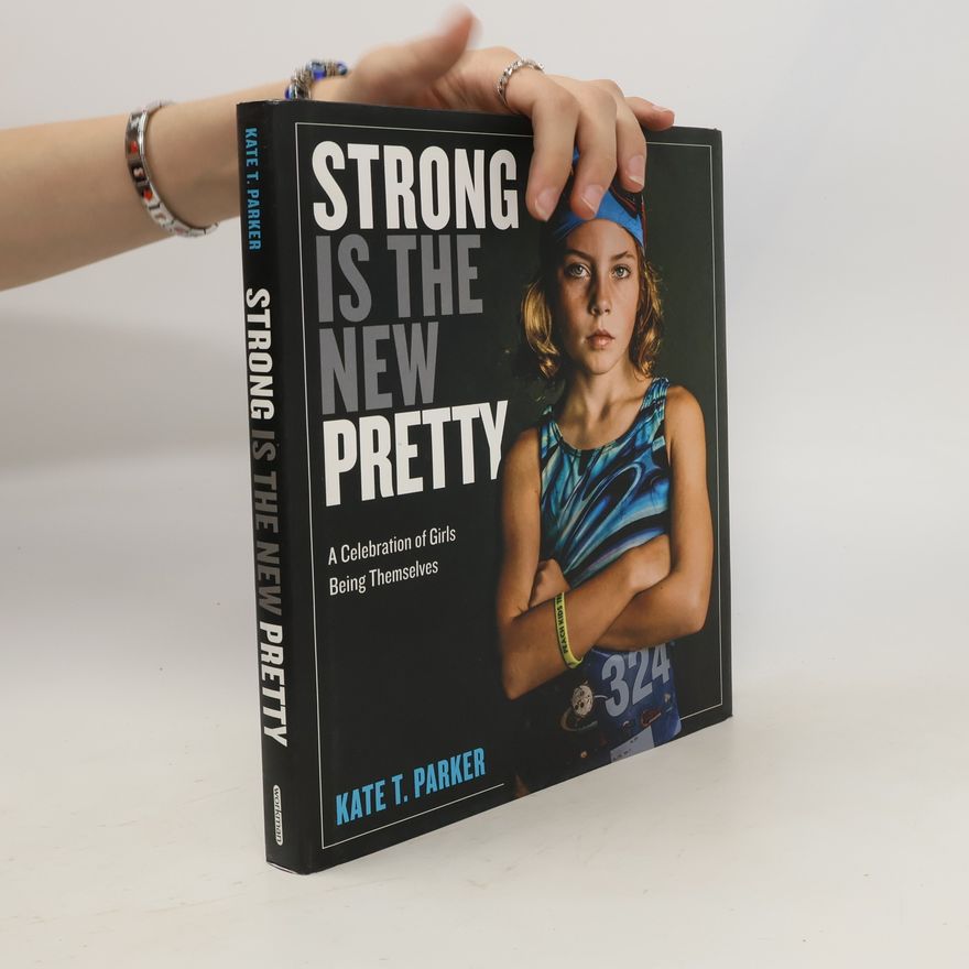 Kate T. Parker Strong is the New Pretty : A Celebration of Girls Being Themselves