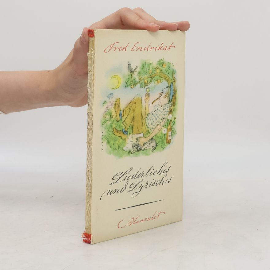 Fred Endrikat Liederliches und Lyrisches. Verse vom vergnüglichen Leben