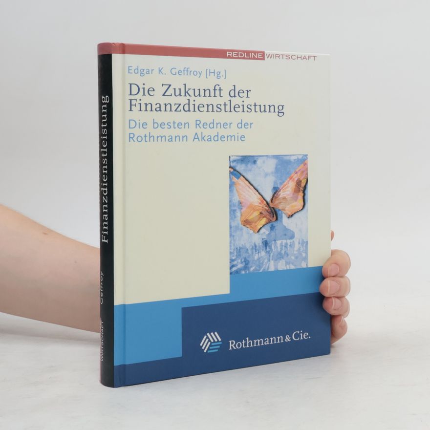 Edgar K. Geffroy Die Zukunft der Finanzdienstleistung - Kompendium der Rothmann Akademie: Die besten Redner der Rothmann Akademie